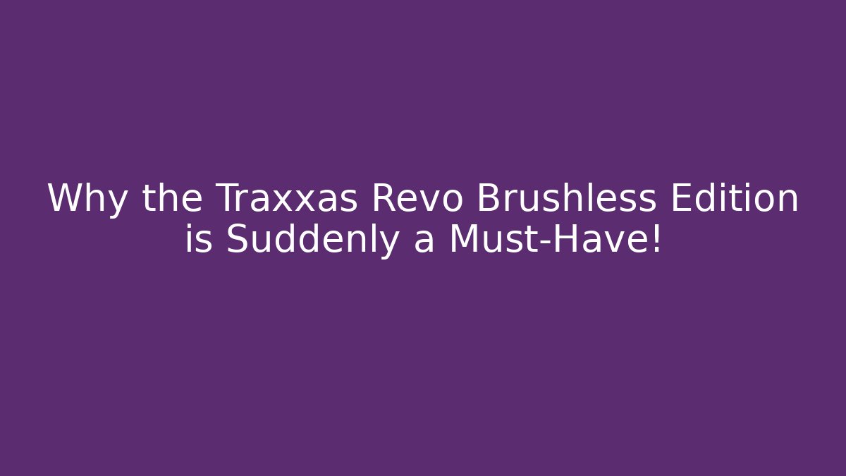 Why the Traxxas Revo Brushless Edition is Suddenly a Must-Have!
