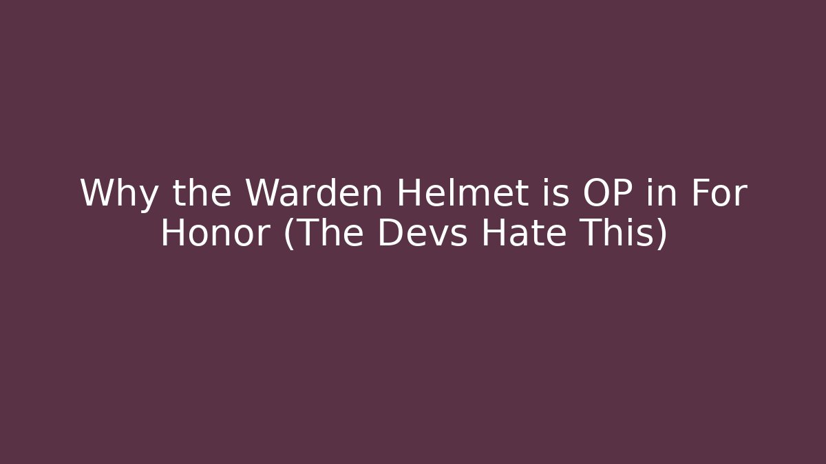 Why the Warden Helmet is OP in For Honor (The Devs Hate This)