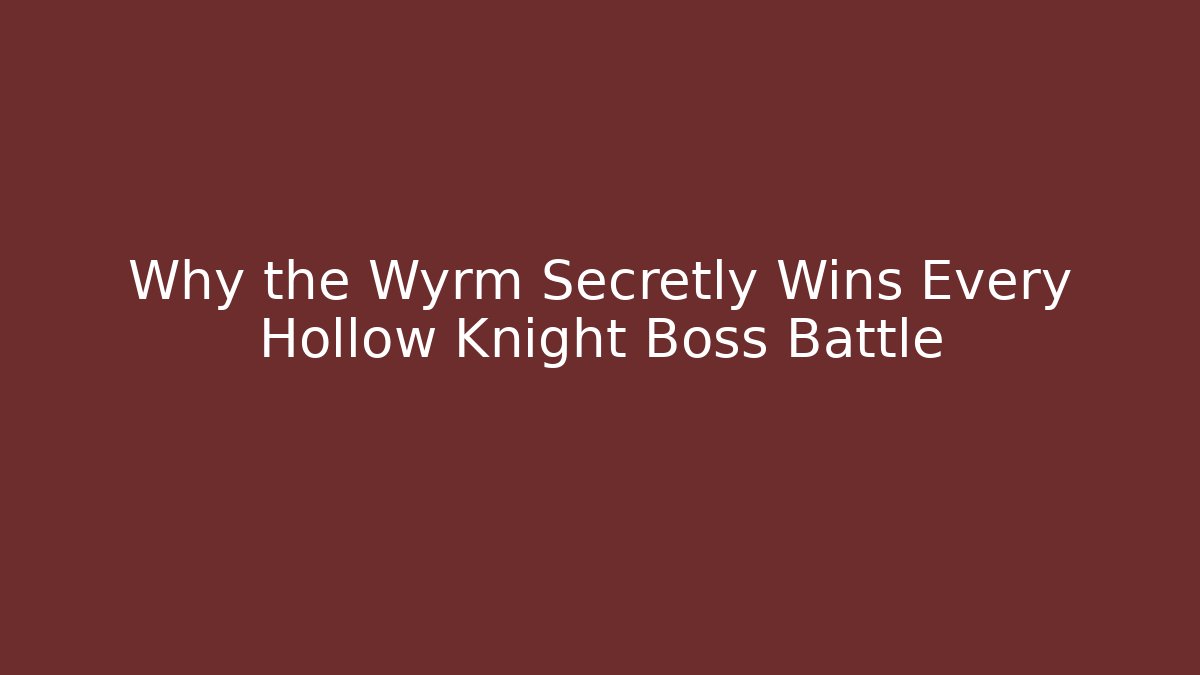 Why the Wyrm Secretly Wins Every Hollow Knight Boss Battle