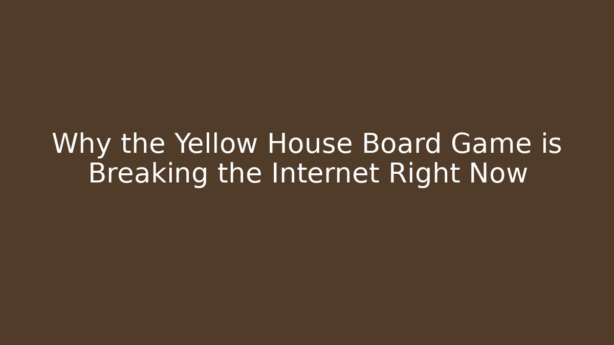 Why the Yellow House Board Game is Breaking the Internet Right Now