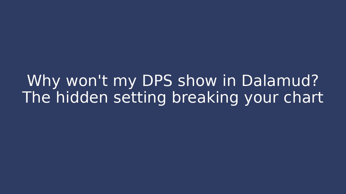 Why won't my DPS show in Dalamud? The hidden setting breaking your chart