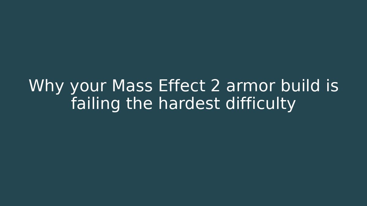 Why your Mass Effect 2 armor build is failing the hardest difficulty