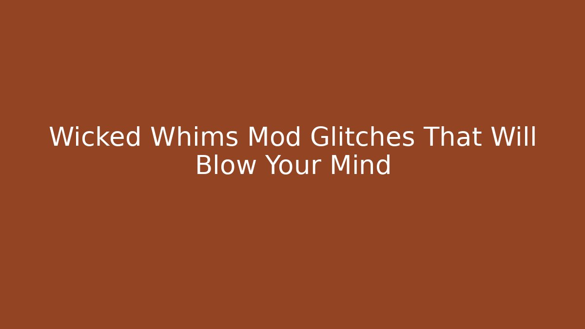 Wicked Whims Mod Glitches That Will Blow Your Mind