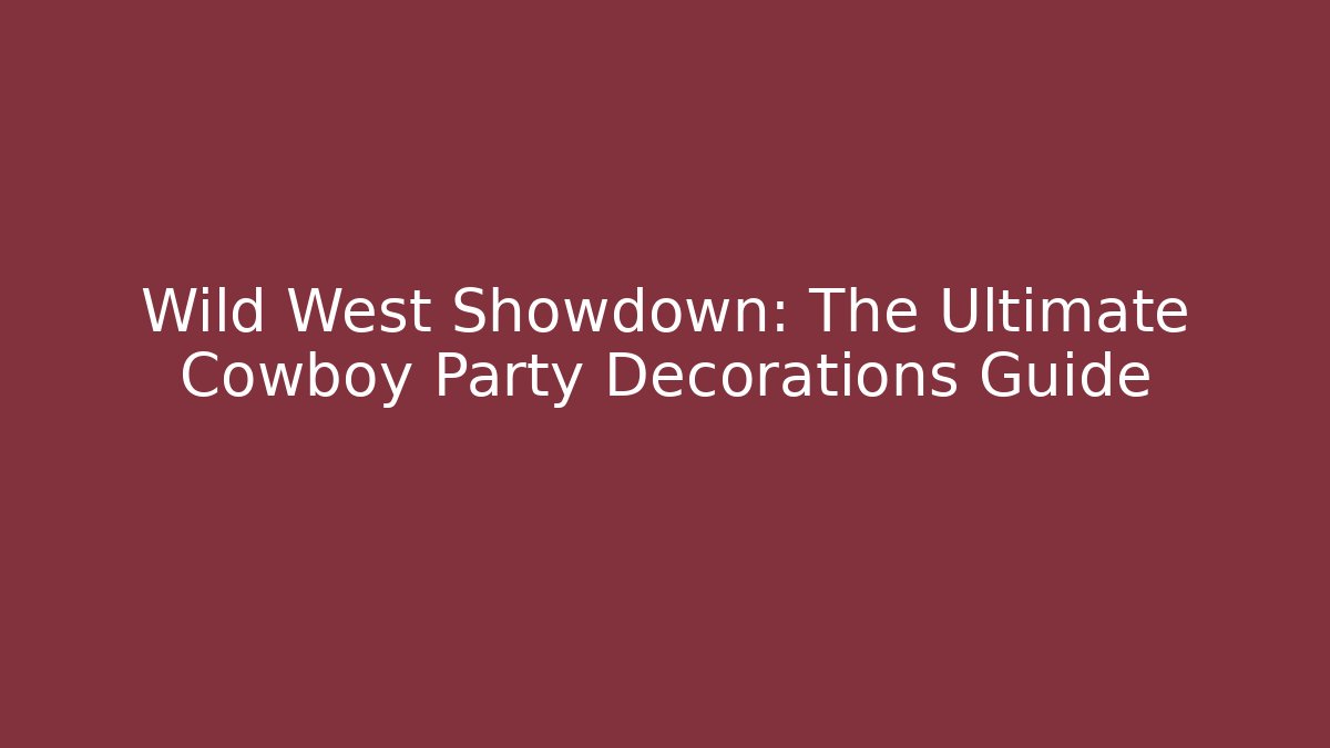 Wild West Showdown: The Ultimate Cowboy Party Decorations Guide