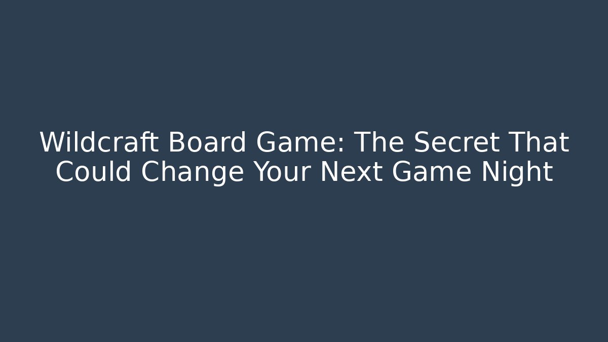 Wildcraft Board Game: The Secret That Could Change Your Next Game Night