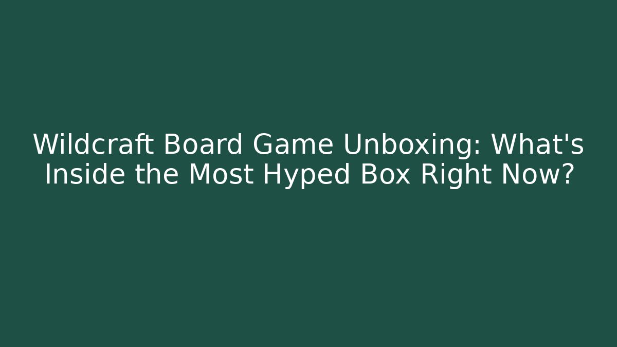 Wildcraft Board Game Unboxing: What's Inside the Most Hyped Box Right Now?
