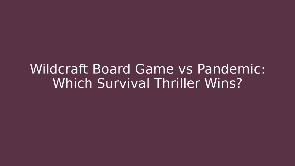 Wildcraft Board Game vs Pandemic: Which Survival Thriller Wins? - The Family Holidays