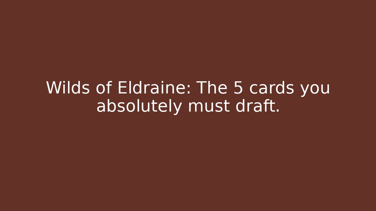 Wilds of Eldraine: The 5 cards you absolutely must draft.