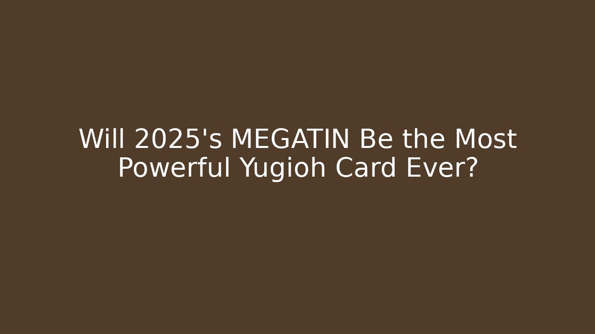 Will 2025's MEGATIN Be the Most Powerful Yugioh Card Ever?