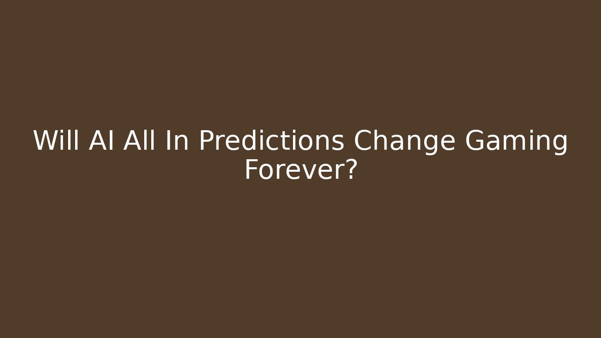 Will AI All In Predictions Change Gaming Forever? - The Family Holidays