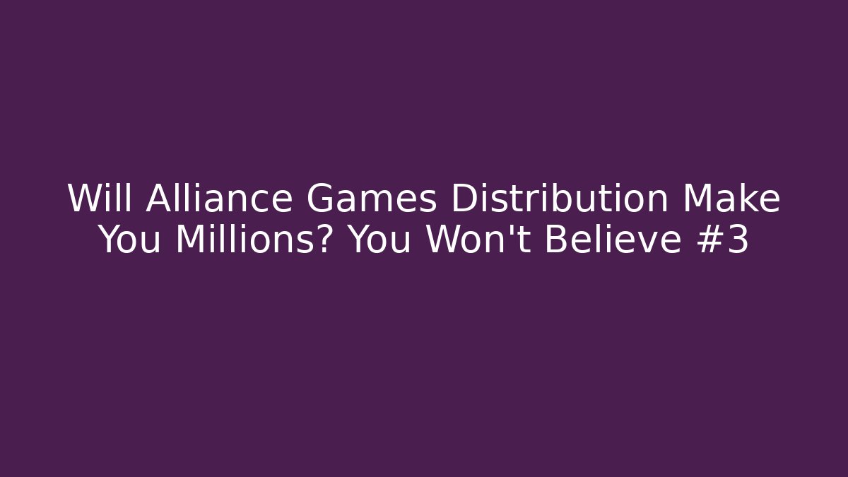 Will Alliance Games Distribution Make You Millions? You Won't Believe #3