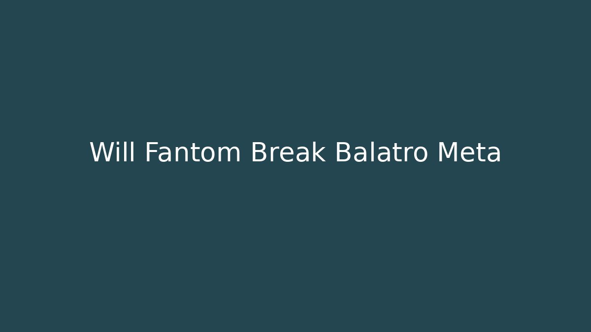 Will Fantom Break Balatro Meta