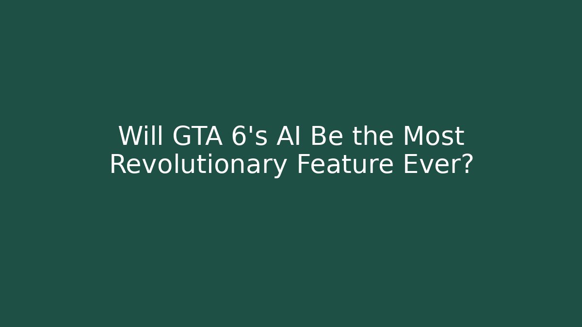 Will GTA 6's AI Be the Most Revolutionary Feature Ever?