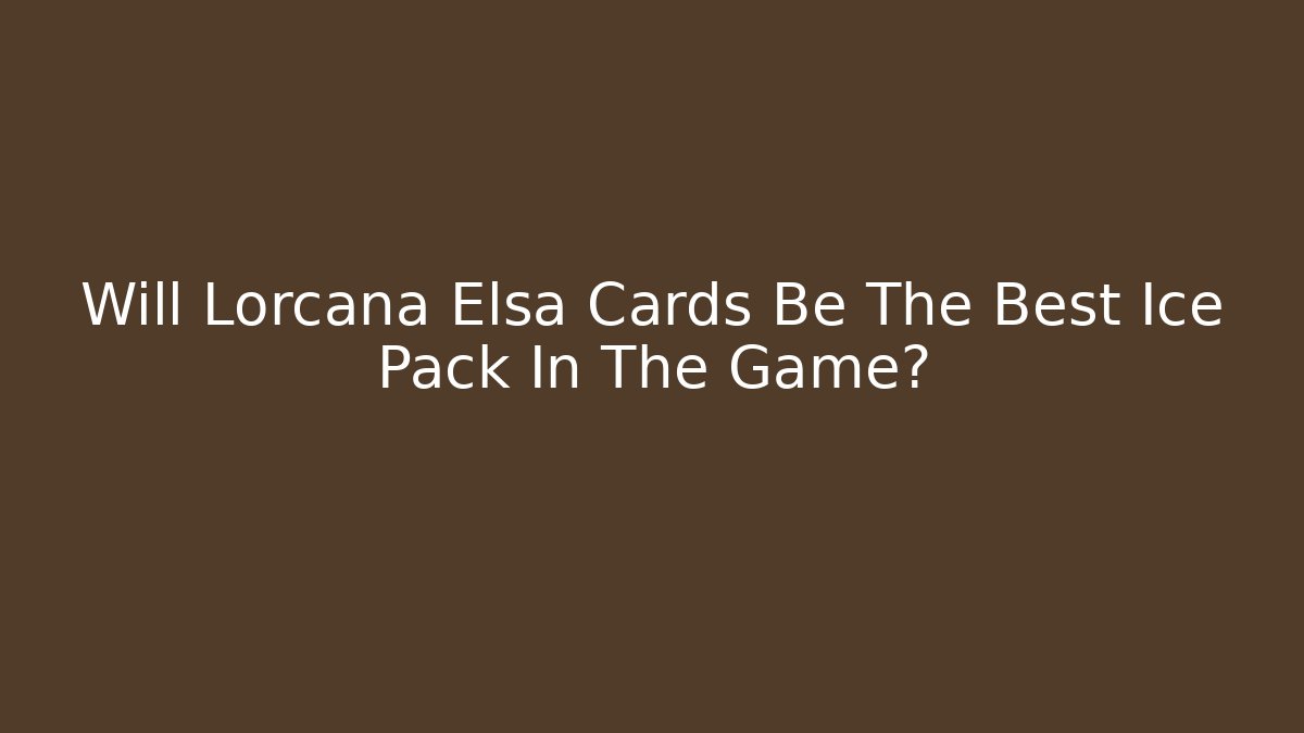 Will Lorcana Elsa Cards Be The Best Ice Pack In The Game?