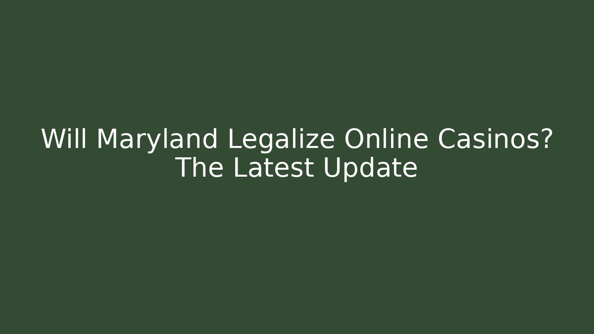 Will Maryland Legalize Online Casinos? The Latest Update
