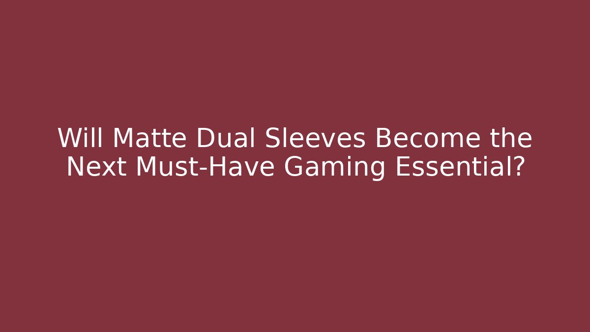 Will Matte Dual Sleeves Become the Next Must-Have Gaming Essential?