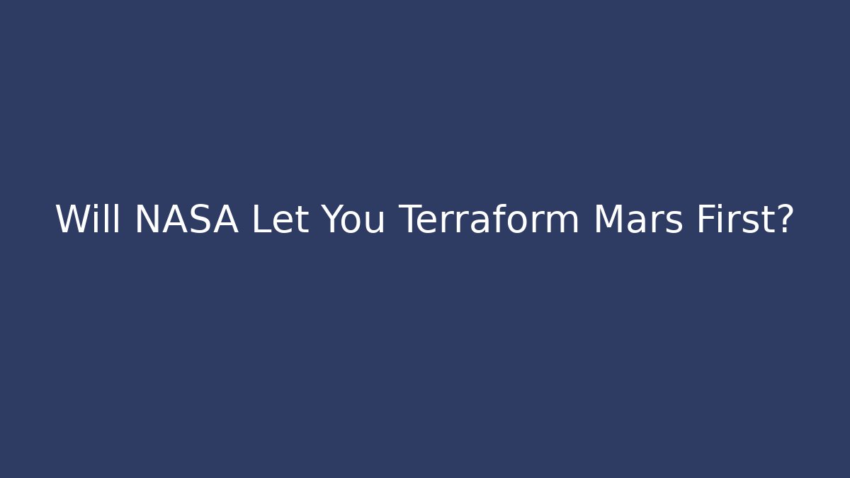 Will NASA Let You Terraform Mars First?