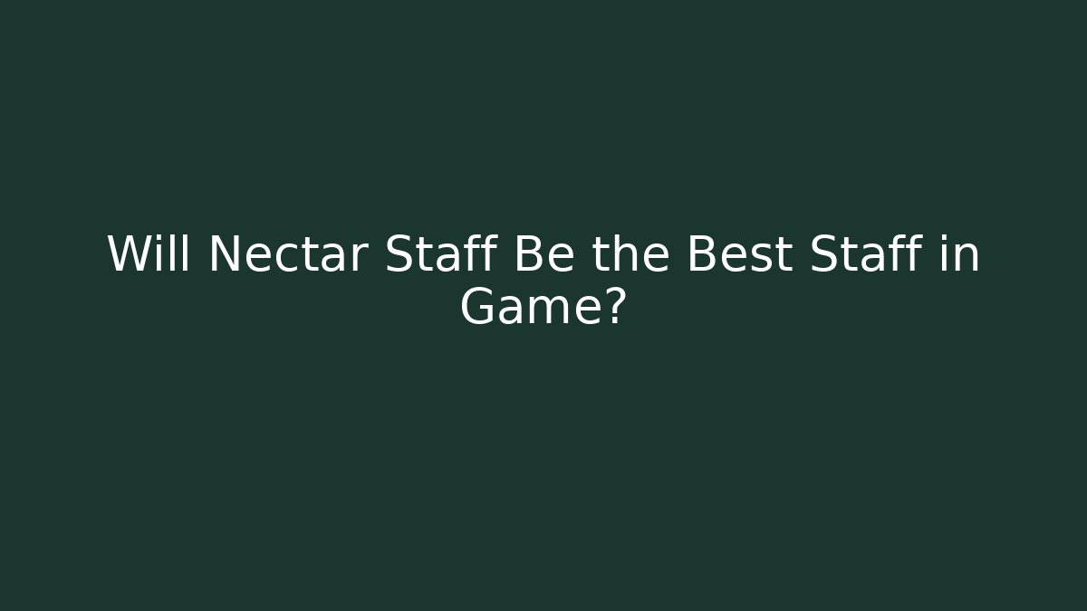 Will Nectar Staff Be the Best Staff in Game?