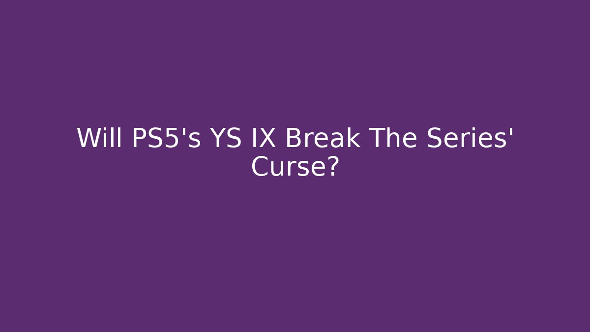 Will PS5's YS IX Break The Series' Curse?
