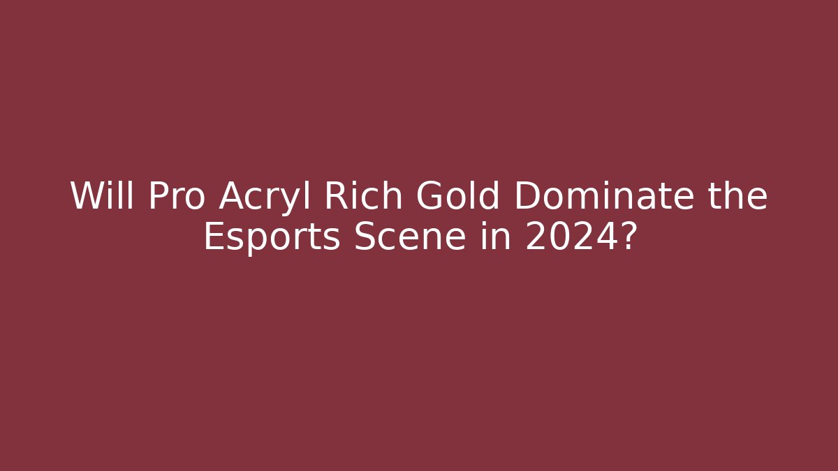 Will Pro Acryl Rich Gold Dominate the Esports Scene in 2024?