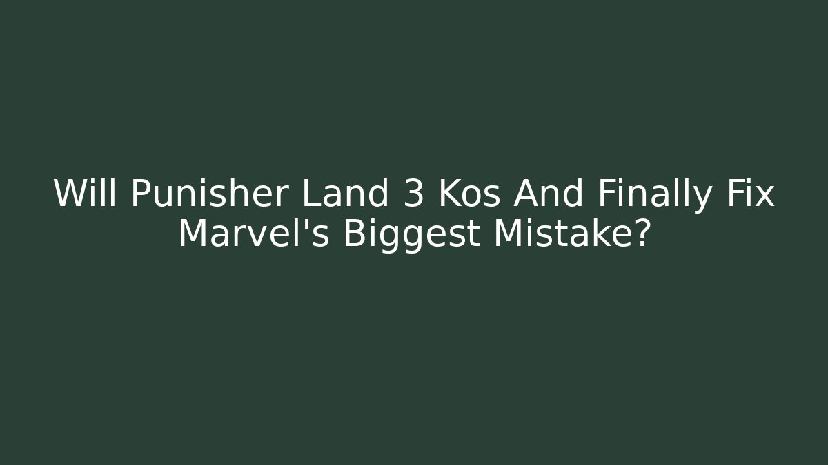 Will Punisher Land 3 Kos And Finally Fix Marvel's Biggest Mistake?