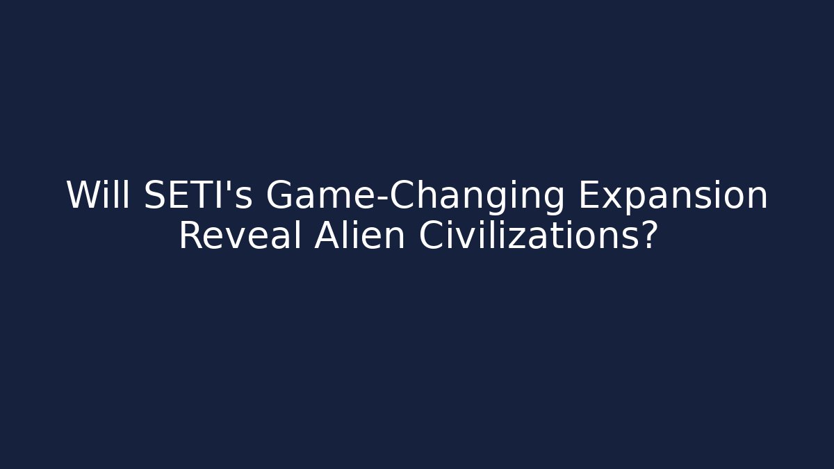 Will SETI’s Game-Changing Expansion Reveal Alien Civilizations?
