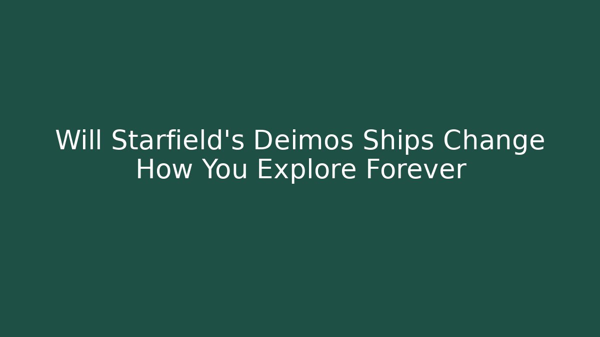 Will Starfield's Deimos Ships Change How You Explore Forever