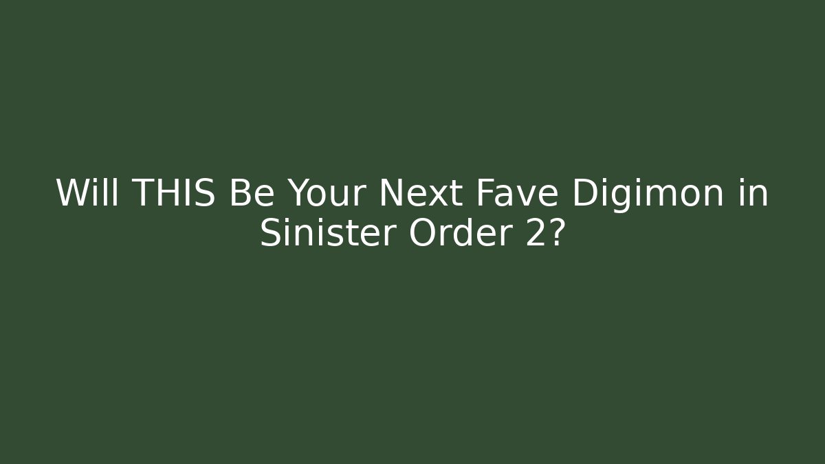 Will THIS Be Your Next Fave Digimon in Sinister Order 2?