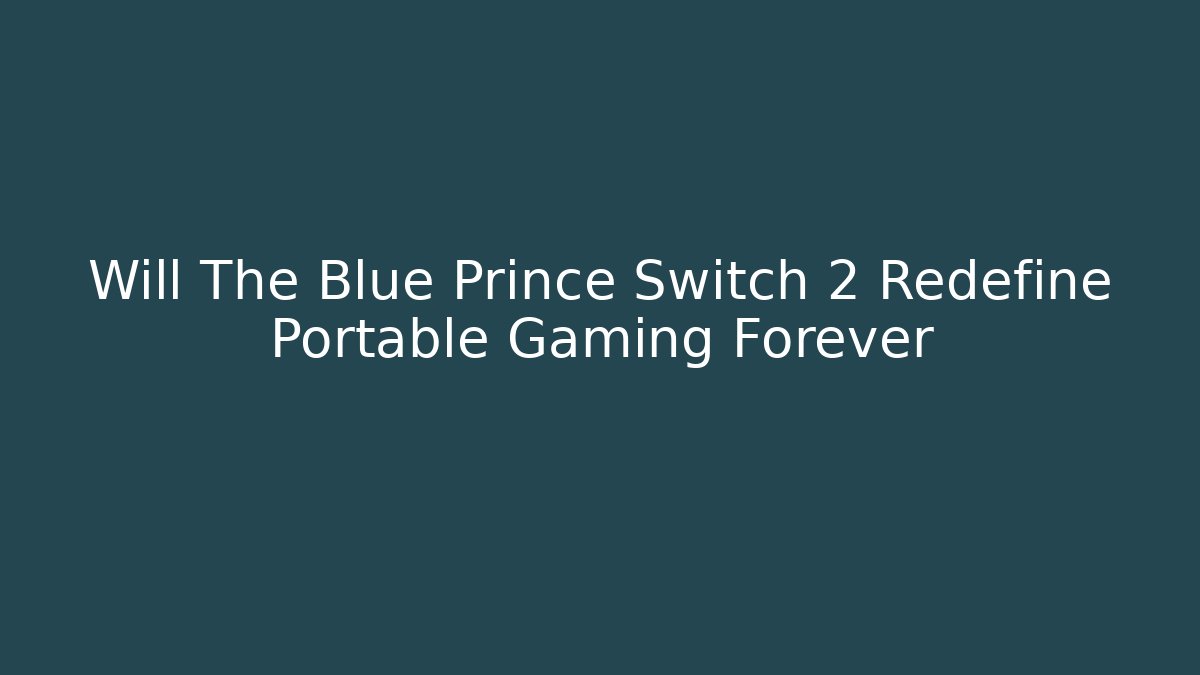 Will The Blue Prince Switch 2 Redefine Portable Gaming Forever