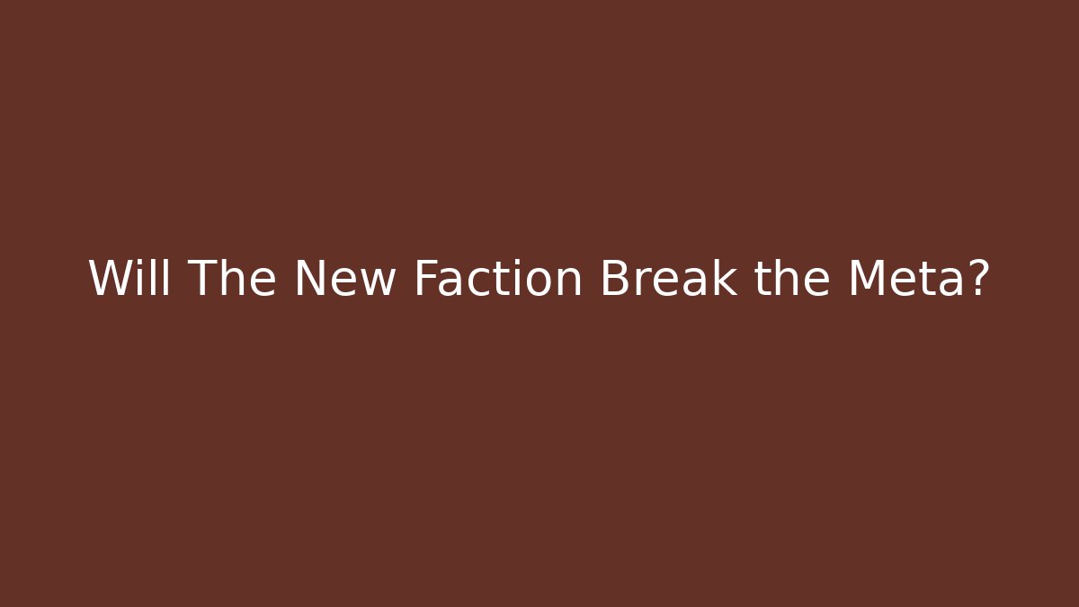 Will The New Faction Break the Meta?