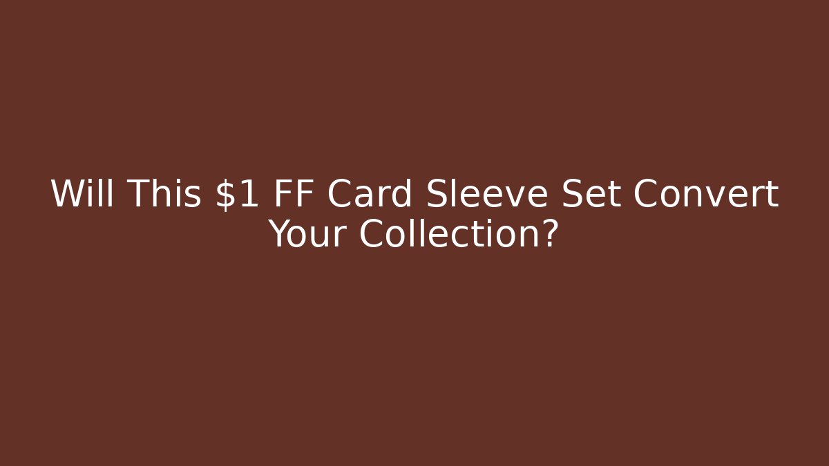 Will This $1 FF Card Sleeve Set Convert Your Collection?