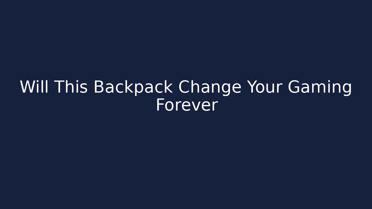 Will This Backpack Change Your Gaming Forever