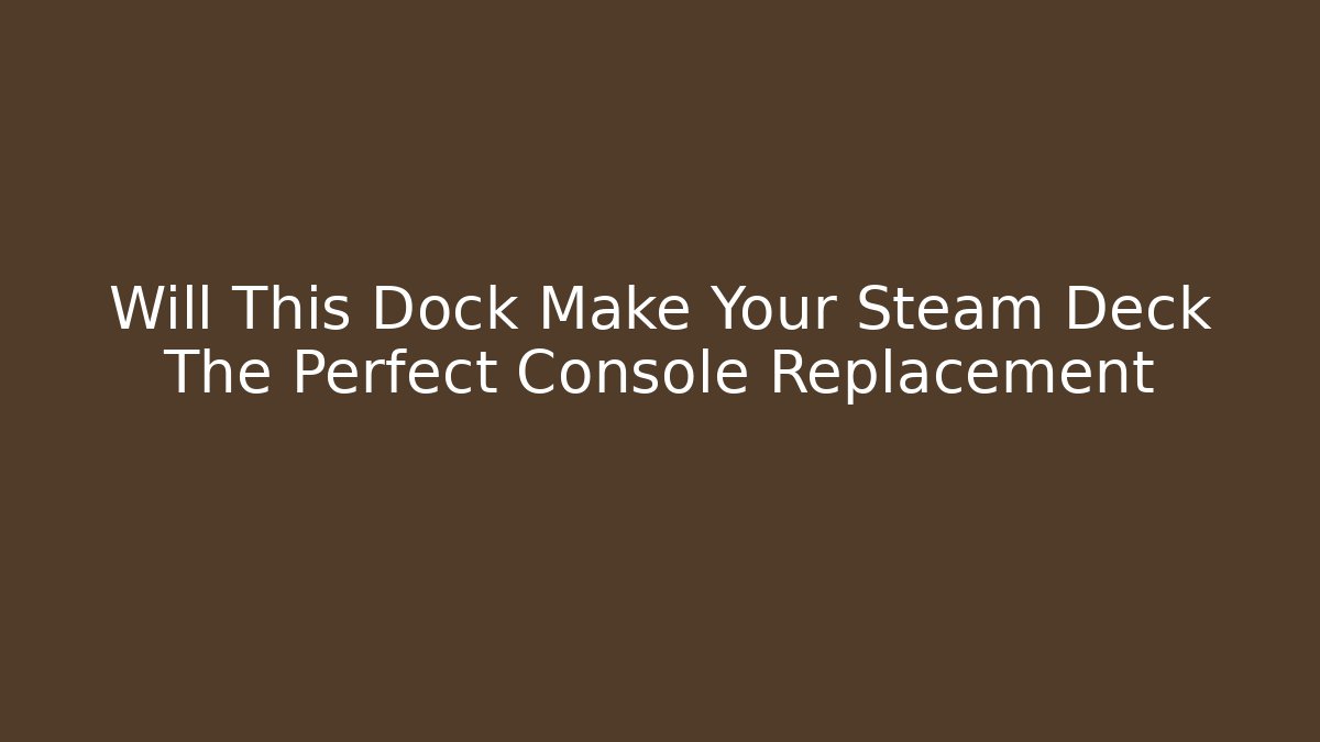 Will This Dock Make Your Steam Deck The Perfect Console Replacement