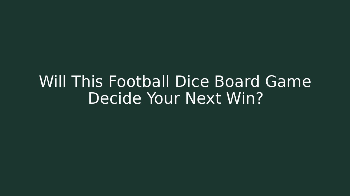 Will This Football Dice Board Game Decide Your Next Win?