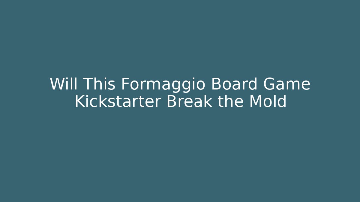 Will This Formaggio Board Game Kickstarter Break the Mold