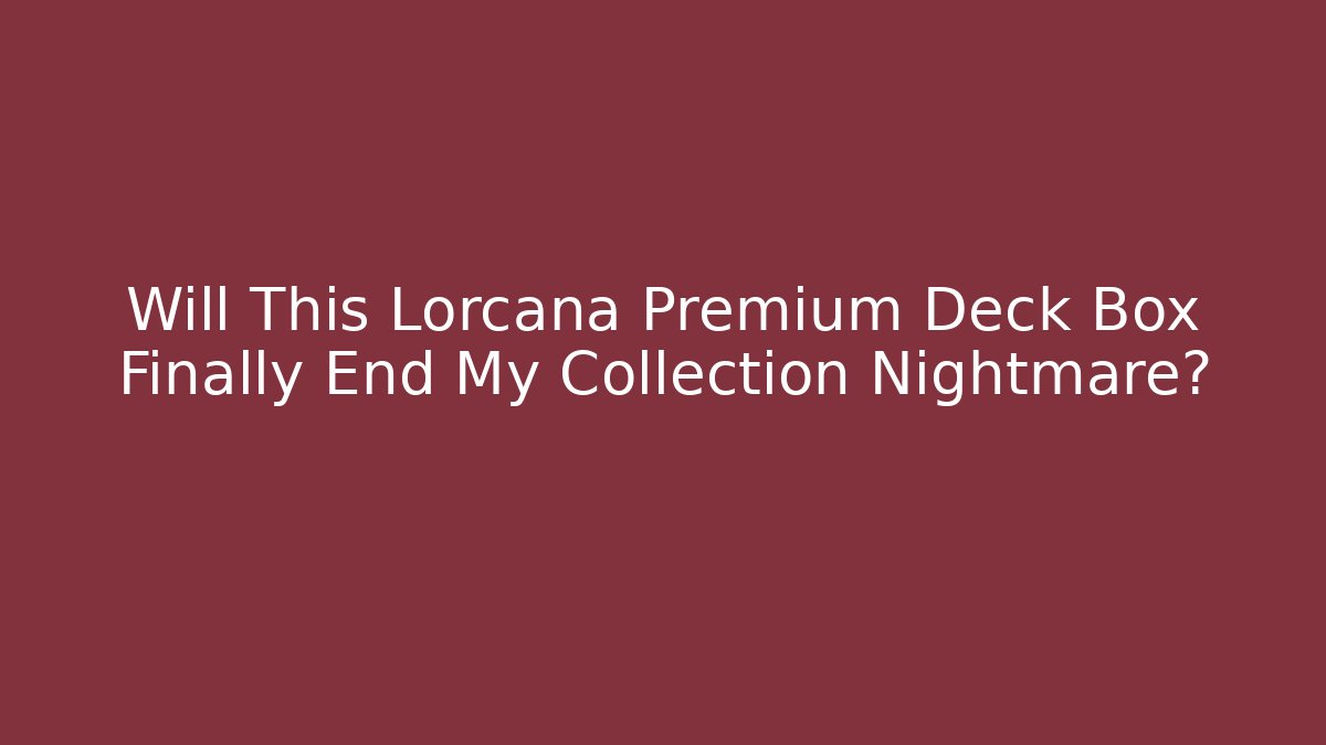 Will This Lorcana Premium Deck Box Finally End My Collection Nightmare?