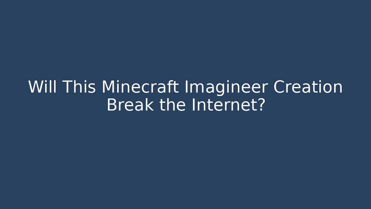 Will This Minecraft Imagineer Creation Break the Internet?