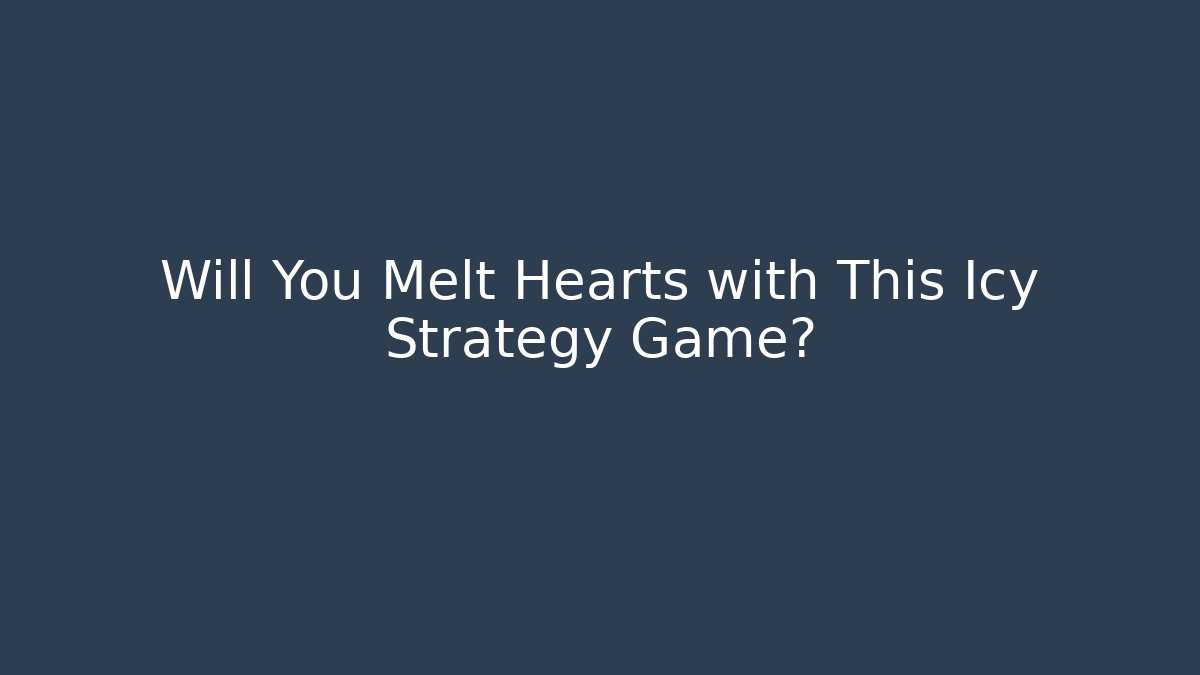 Will You Melt Hearts with This Icy Strategy Game? - The Family Holidays