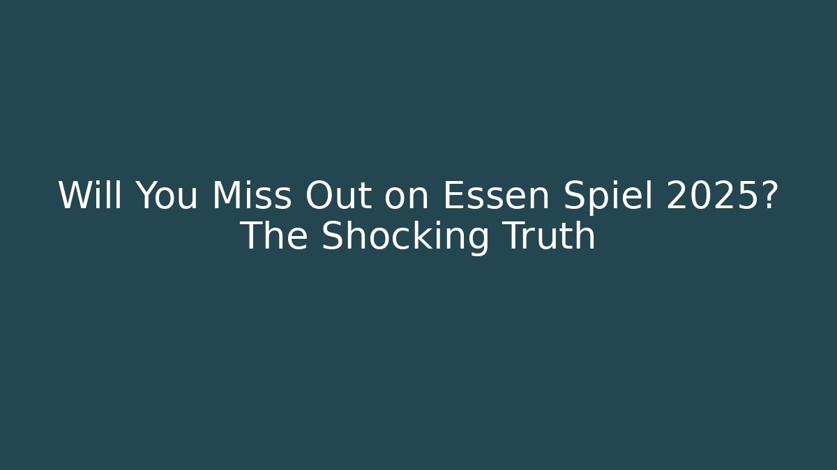 Will You Miss Out on Essen Spiel 2025? The Shocking Truth