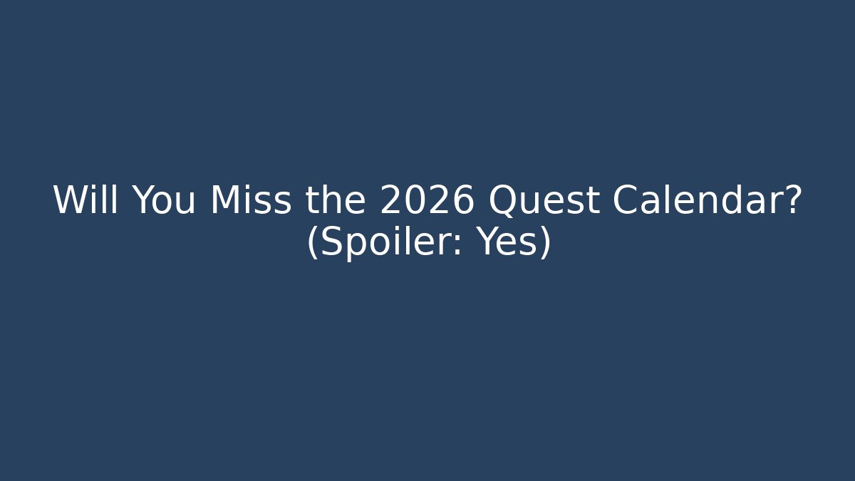 Will You Miss the 2026 Quest Calendar? (Spoiler: Yes)