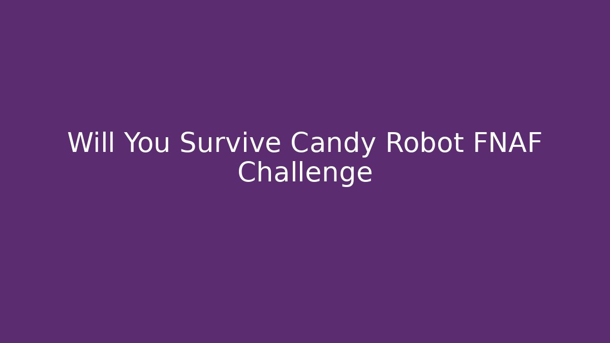 Will You Survive Candy Robot FNAF Challenge