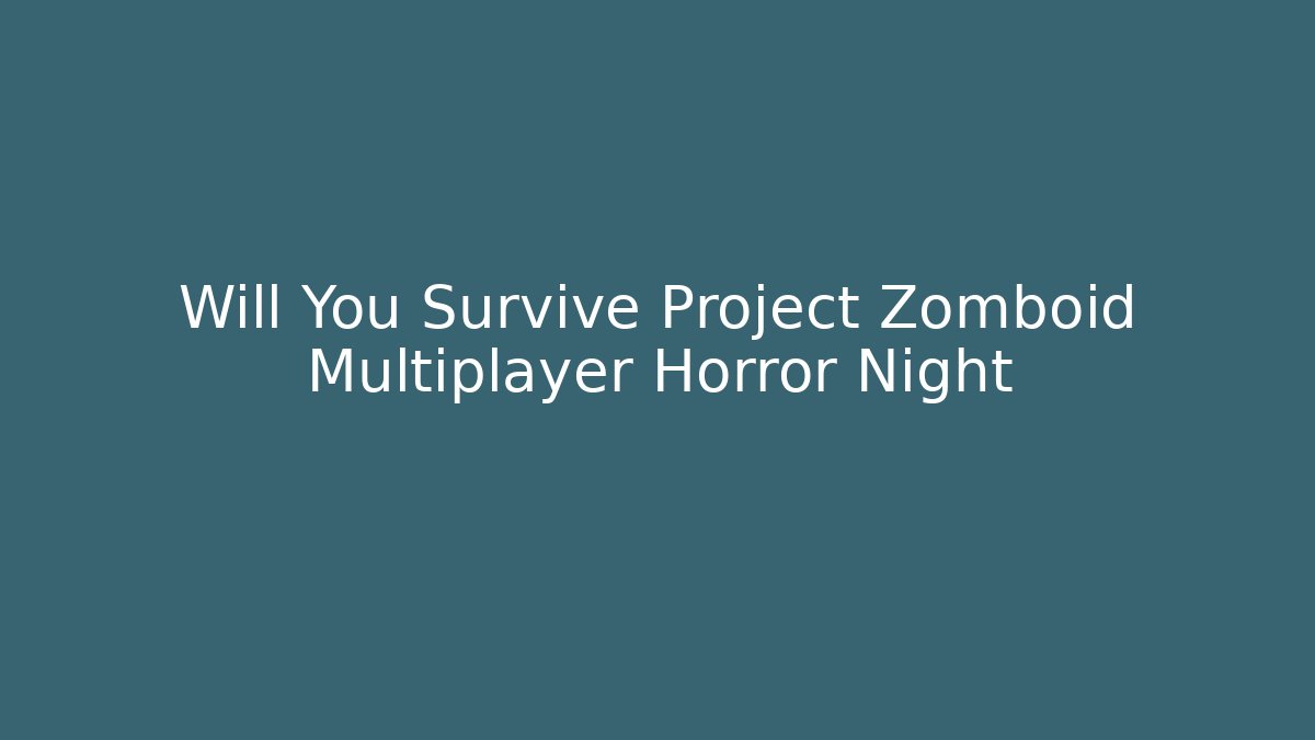 Will You Survive Project Zomboid Multiplayer Horror Night