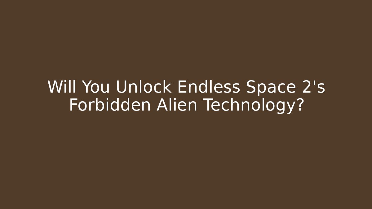 Will You Unlock Endless Space 2's Forbidden Alien Technology?