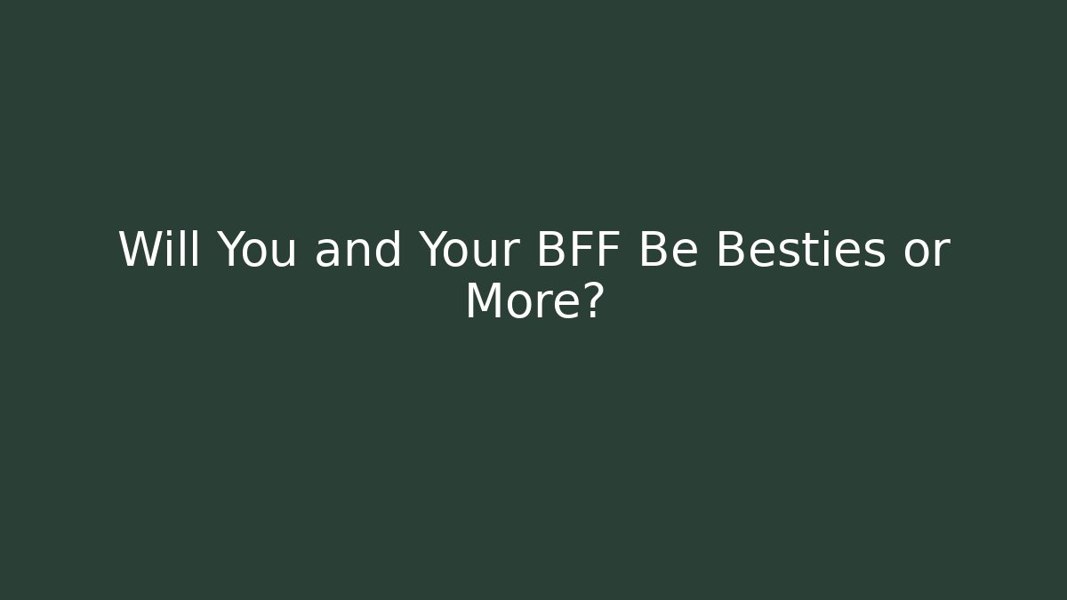 Will You and Your BFF Be Besties or More? - The Family Holidays