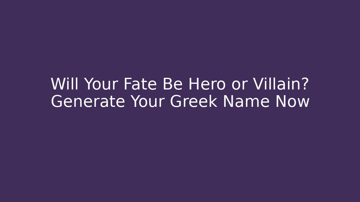 Will Your Fate Be Hero or Villain? Generate Your Greek Name Now