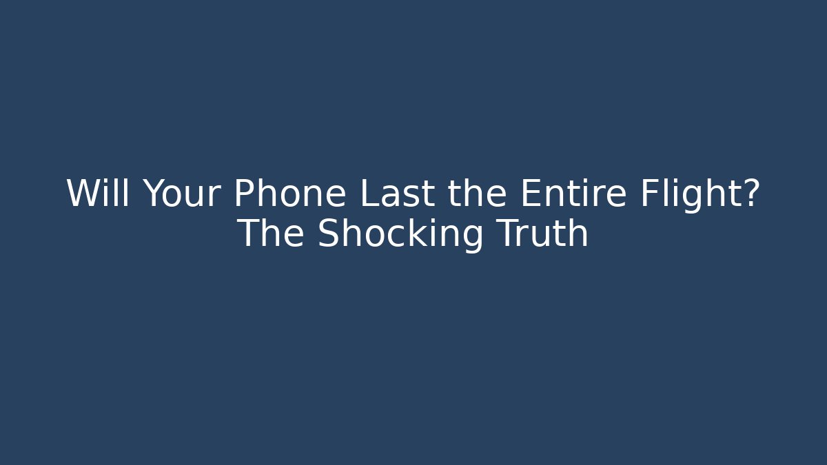 Will Your Phone Last the Entire Flight? The Shocking Truth