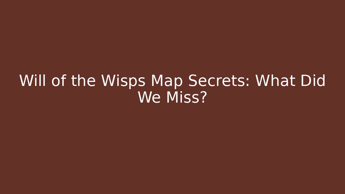 Will of the Wisps Map Secrets: What Did We Miss?