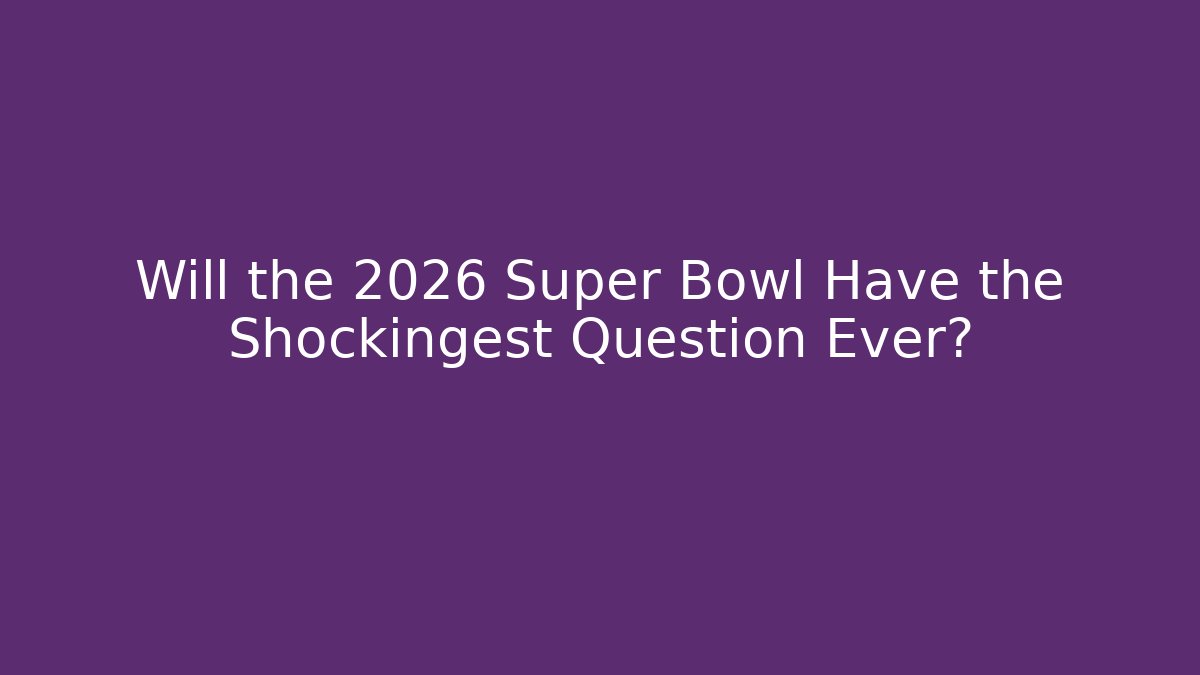 Will the 2026 Super Bowl Have the Shockingest Question Ever? - The Family Holidays