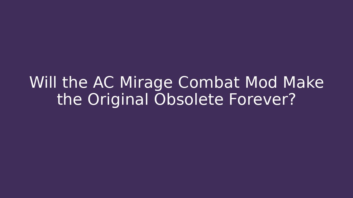 Will the AC Mirage Combat Mod Make the Original Obsolete Forever?