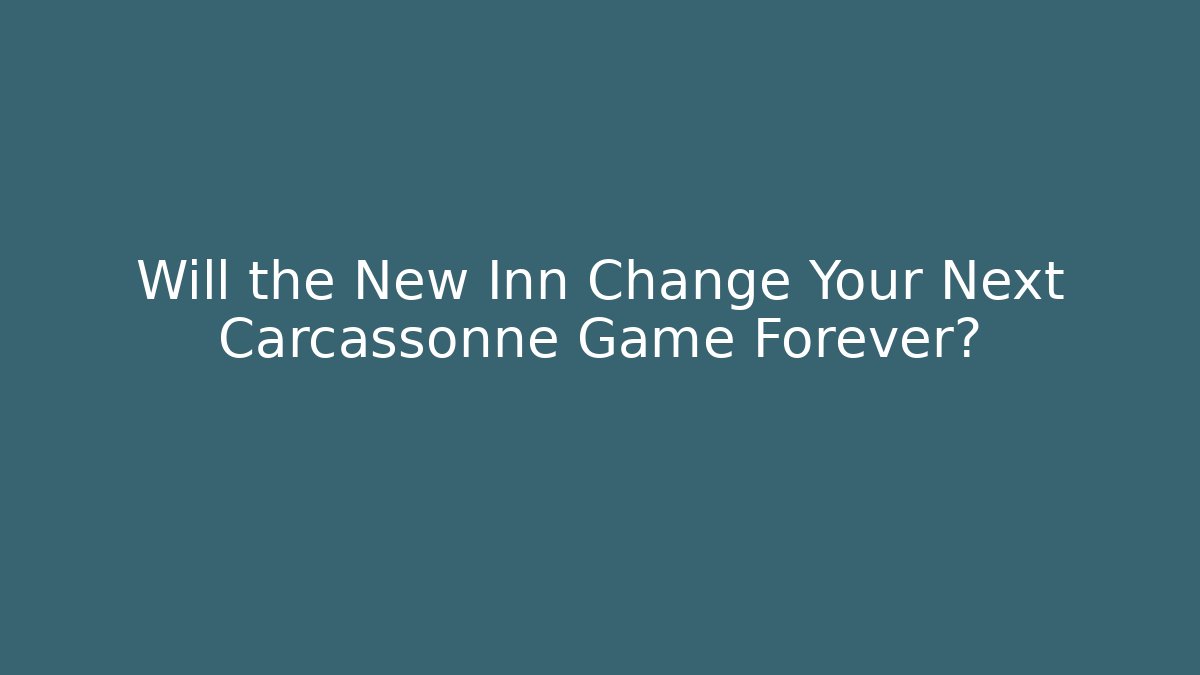 Will the New Inn Change Your Next Carcassonne Game Forever? - The Family Holidays